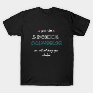 Yes I Am A School Counselor No I Will Not Change Your Schedule T-Shirt